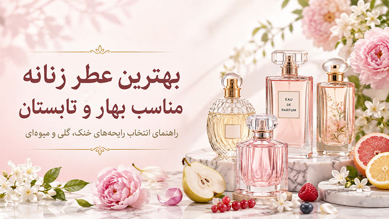 بهترین عطرهای زنانه برای بهار و تابستان